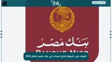 تعرف على شروط فتح حساب في بنك مصر لعام 2025